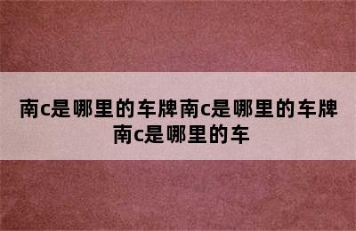 南c是哪里的车牌南c是哪里的车牌 南c是哪里的车